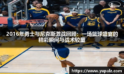 2016年勇士与尼克斯激战回顾：一场篮球盛宴的精彩瞬间与战术较量